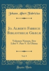 Image for Jo. Alberti Fabricii Bibliothecæ Græcæ, Vol. 9: Volumen Nonum, Sive Libri V. Pars V. Et Ultima (Classic Reprint)