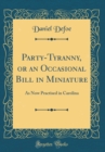 Image for Party-Tyranny, or an Occasional Bill in Miniature: As Now Practised in Carolina (Classic Reprint)