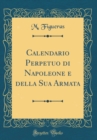 Image for Calendario Perpetuo di Napoleone e della Sua Armata (Classic Reprint)