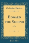 Image for Edward the Second: A Play (Classic Reprint)