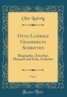 Image for Otto Ludwigs Gesammelte Schriften, Vol. 1: Biographie, Zwischen Himmel und Erde, Gedichte (Classic Reprint)