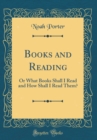 Image for Books and Reading: Or What Books Shall I Read and How Shall I Read Them? (Classic Reprint)