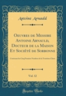 Image for Oeuvres de Messire Antoine Arnauld, Docteur de la Maison Et Societe de Sorbonne, Vol. 12: Contenant les Cinq Premiers Nombres de la Troisieme Classe (Classic Reprint)