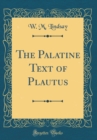 Image for The Palatine Text of Plautus (Classic Reprint)