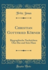 Image for Christian Gottfried Korner: Biographische Nachrichten Uber Ihn und Sein Haus (Classic Reprint)