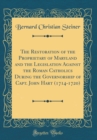 Image for The Restoration of the Proprietary of Maryland and the Legislation Against the Roman Catholics During the Governorship of Capt. John Hart (1714-1720) (Classic Reprint)