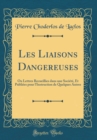 Image for Les Liaisons Dangereuses: Ou Lettres Recueillies dans une Societe, Et Publiees pour l&#39;Instruction de Quelques Autres (Classic Reprint)