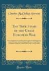Image for The True Story of the Great European War: Facts, Explanations and Description of the World Staggering Crash of Events, Gathered Impartially From Every Source of Reliable Authority on Both Sides of the