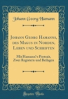 Image for Johann Georg Hamann?s, des Magus in Norden, Leben und Schriften: Mit Hamann?s Portrait, Zwei Registern und Beilagen (Classic Reprint)
