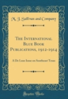 Image for The International Blue Book Publications, 1912-1914: A De Luxe Issue on Southeast Texas (Classic Reprint)