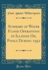 Image for Summary of Water Flood Operations in Illinois Oil Pools During 1952 (Classic Reprint)