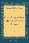 Image for Cato Major Sive De Senectute Liber (Classic Reprint)