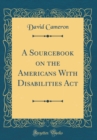 Image for A Sourcebook on the Americans With Disabilities Act (Classic Reprint)
