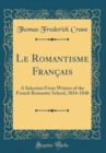 Image for Le Romantisme Francais: A Selection From Writers of the French Romantic School, 1824-1848 (Classic Reprint)