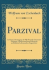Image for Parzival: In Neuer Ubertragung fur Alle Freunde Deutscher Dichtung Erlautert und zum Gebrauche an Hoheren Lehranstalten Eingerichtet (Classic Reprint)