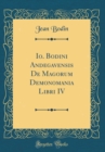 Image for Io. Bodini Andegavensis De Magorum Demonomania Libri IV (Classic Reprint)
