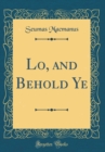 Image for Lo, and Behold Ye (Classic Reprint)