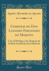 Image for Comedias de Don Leandro Fernandez de Moratin: Con el Prologo y las Noticias de la Real Academia de la Historia (Classic Reprint)