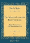 Image for Dr. Martin Luther&#39;s Briefwechsel, Vol. 6: Briefe Vom Januar 1527 Bis Oktober 1528 (Classic Reprint)
