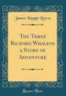 Image for The Three Richard Whalens a Story of Adventure (Classic Reprint)