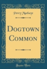 Image for Dogtown Common (Classic Reprint)