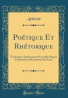 Image for Poetique Et Rhetorique: Traduction Entierement Nouvelle d&#39;Apres les Dernieres Recensions du Texte (Classic Reprint)