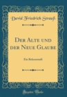 Image for Der Alte und der Neue Glaube: Ein Bekenntniß (Classic Reprint)