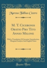 Image for M. T. Ciceronis Oratio Pro Tito Annio Milone: With a Translation Of Asconius&#39; Introduction, Marginal Analysis And English Notes (Classic Reprint)
