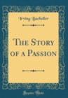 Image for The Story of a Passion (Classic Reprint)
