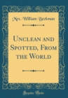 Image for Unclean and Spotted, From the World (Classic Reprint)