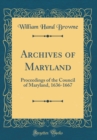 Image for Archives of Maryland: Proceedings of the Council of Maryland, 1636-1667 (Classic Reprint)