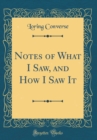 Image for Notes of What I Saw, and How I Saw It (Classic Reprint)