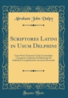 Image for Scriptores Latini in Usum Delphini: Cum Notis Variorum Variis Lectionibus Conspectu Codicum Et Editionum Et Indicibus Locupletissimis Accurate Recensiti (Classic Reprint)
