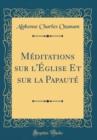 Image for Meditations sur l&#39;Eglise Et sur la Papaute (Classic Reprint)