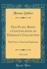 Image for Old Plays, Being a Continuation of Dodsley's Collection, Vol. 3 of 6: With Notes, Critical and Explanatory (Classic Reprint)