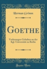 Image for Goethe: Vorlesungen Gehalten an der Kgl. Universitat zu Berlin (Classic Reprint)