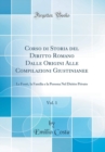 Image for Corso di Storia del Diritto Romano Dalle Origini Alle Compilazioni Giustinianee, Vol. 1: Le Fonti, la Familia e la Persona Nel Diritto Privato (Classic Reprint)