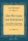 Image for Die Wunder der Erdrinde: Gemeinfaßliche Darstellung der Geologie und Mineralogie (Classic Reprint)