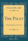 Image for The Pilot: A Nautical Burletta, in Three Acts (Classic Reprint)