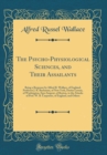 Image for The Psycho-Physiological Sciences, and Their Assailants: Being a Response by Alfred R. Wallace, of England, Professor J. R. Buchanan, of New York, Darius Lyman, of Washington, Epes Sargent, of Boston,