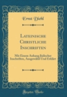 Image for Lateinische Christliche Inschriften: Mit Einem Anhang Judischer Inschriften, Ausgewahlt Und Erklart (Classic Reprint)