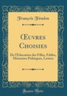 Image for ?uvres Choisies: De l&#39;Education des Filles, Fables, Memoires Politiques, Lettres (Classic Reprint)