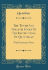 Image for The Tenth And Twelfth Books Of The Institutions Of Quintilian: With Explanatory Notes (Classic Reprint)