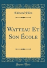 Image for Watteau Et Son Ecole (Classic Reprint)