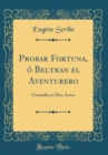 Image for Probar Fortuna, o Beltran el Aventurero: Comedia en Dos Actos (Classic Reprint)