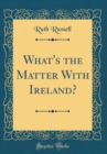 Image for What&#39;s the Matter With Ireland? (Classic Reprint)