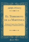 Image for El Terremoto de la Martinica: Drama en Cuatro Actos, Precedido de un Prologo; Traducido del Frances (Classic Reprint)