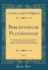 Image for Bibliothecae Plothoianae, Vol. 2: Scriptores Geographicos, Chronologicos, Genealogicos, Atque Historicos Tam Sacros Quam Profanos Complectens; Accedunt Appendicis Loco Deductiones Et Manuscripta; Deni