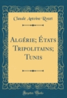 Image for Algerie; Etats Tripolitains; Tunis (Classic Reprint)