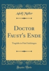 Image for Doctor Faust&#39;s Ende: Tragodie in Funf Aufzungen (Classic Reprint)